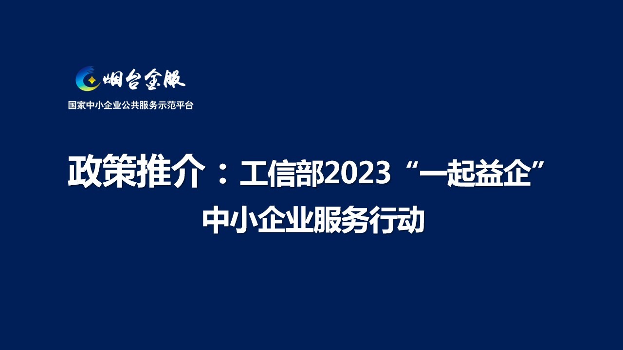 政策推介：工信部2023“一起益企”中小(xiǎo)企业服務(wù)行动